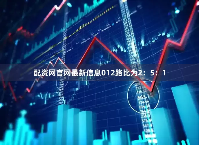 配资网官网最新信息012路比为2：5：1