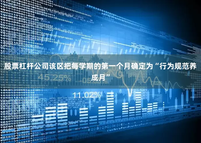 股票杠杆公司该区把每学期的第一个月确定为“行为规范养成月”