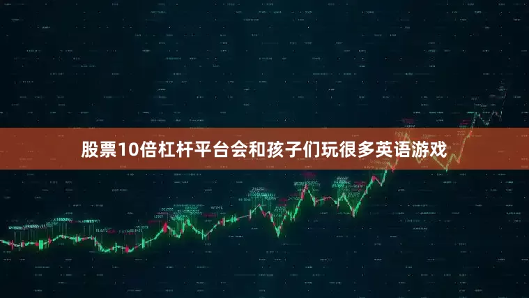 股票10倍杠杆平台会和孩子们玩很多英语游戏