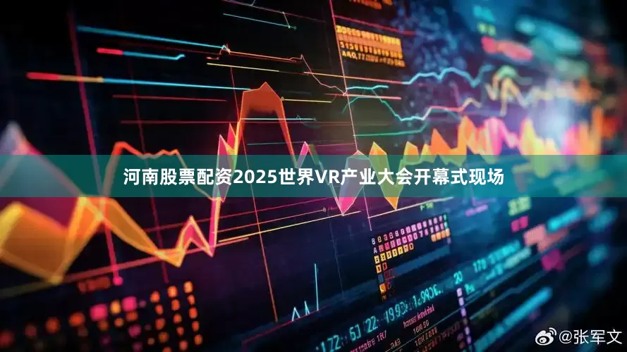 河南股票配资2025世界VR产业大会开幕式现场